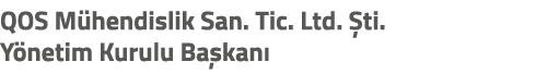 QOS M hendislik San. Tic. Ltd. ti. Y netim Kurulu Ba kan 