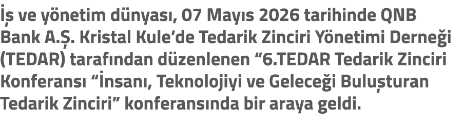   ve y netim d nyas , 07 May s 2026 tarihinde QNB Bank A. . Kristal Kule’de Tedarik Zinciri Y netimi Derne i (TEDAR)...