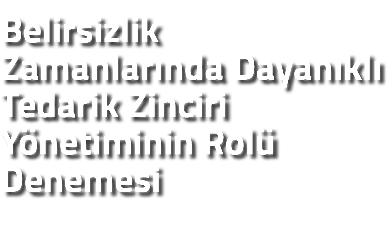 Belirsizlik Zamanlar nda Dayan kl Tedarik Zinciri Y netiminin Rol  Denemesi