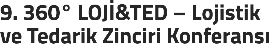 9. 360° LOJ &TED – Lojistik ve Tedarik Zinciri Konferans 