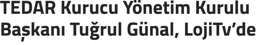 TEDAR Kurucu Y netim Kurulu Ba kan Tu rul G nal, LojiTv’de