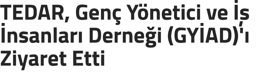 TEDAR, Gen Y netici ve     nsanlar  Derne i (GY AD)'  Ziyaret Etti