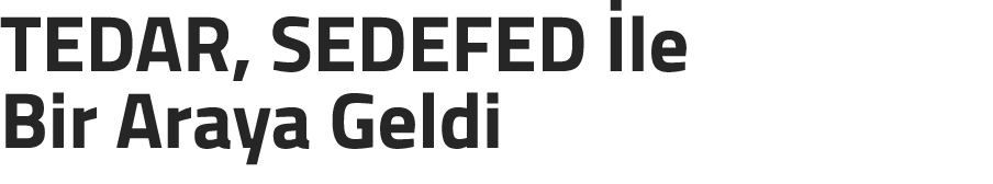 TEDAR, SEDEFED le Bir Araya Geldi