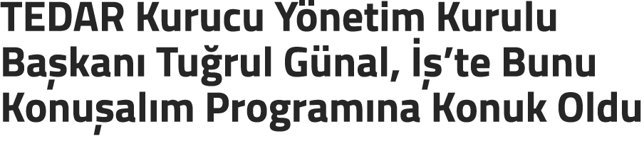TEDAR Kurucu Y netim Kurulu Ba kan Tu rul G nal,   ’te Bunu Konu al m Program na Konuk Oldu 