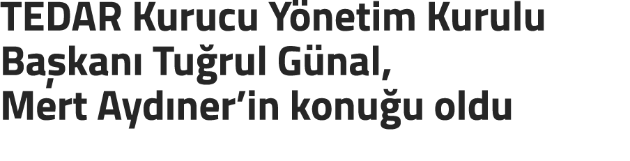 TEDAR Kurucu Y netim Kurulu Ba kan Tu rul G nal, Mert Ayd ner’in konu u oldu