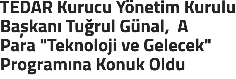 TEDAR Kurucu Y netim Kurulu Ba kan Tu rul G nal, A Para \“Teknoloji ve Gelecek\" Program na Konuk Oldu