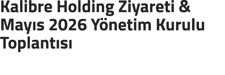 Kalibre Holding Ziyareti & May s 2026 Y netim Kurulu Toplant s 