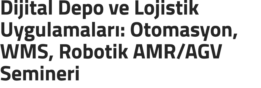 Dijital Depo ve Lojistik Uygulamalar : Otomasyon, WMS, Robotik AMR/AGV Semineri 
