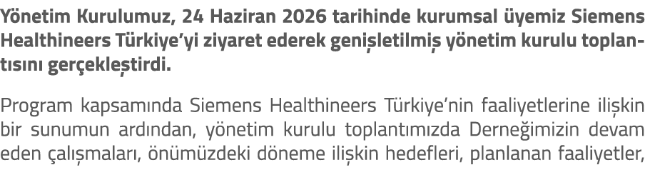 Y netim Kurulumuz, 24 Haziran 2026 tarihinde kurumsal yemiz Siemens Healthineers T rkiye’yi ziyaret ederek geni leti...