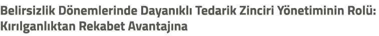 Belirsizlik D nemlerinde Dayan kl Tedarik Zinciri Y netiminin Rol : K r lganl ktan Rekabet Avantaj na
