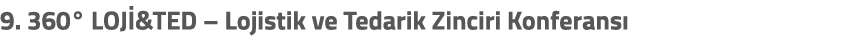 9. 360° LOJ &TED – Lojistik ve Tedarik Zinciri Konferans 