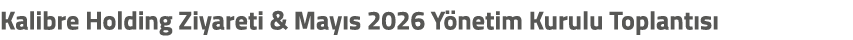 Kalibre Holding Ziyareti & May s 2026 Y netim Kurulu Toplant s 