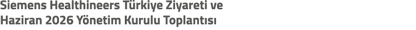 Siemens Healthineers T rkiye Ziyareti ve Haziran 2026 Y netim Kurulu Toplant s 
