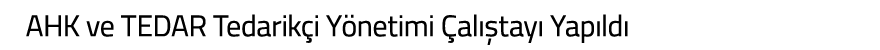 AHK ve TEDAR Tedarik i Y netimi  al  tay  Yap ld 