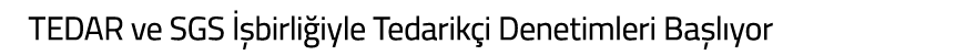 TEDAR ve SGS   birli iyle Tedarik i Denetimleri Ba l yor