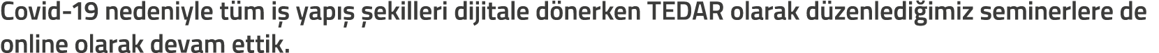 Covid-19 nedeniyle t m i  yap    ekilleri dijitale d nerken TEDAR olarak d zenledi imiz seminerlere de online olarak    