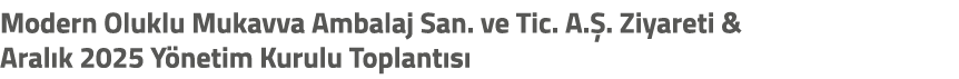 Modern Oluklu Mukavva Ambalaj San. ve Tic. A. . Ziyareti & Aral k 2025 Y netim Kurulu Toplant s 