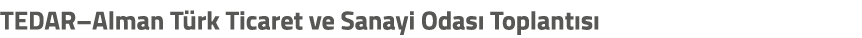 TEDAR–Alman T rk Ticaret ve Sanayi Odas Toplant s 