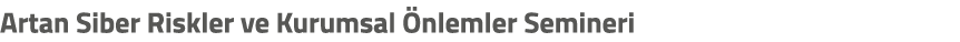 Artan Siber Riskler ve Kurumsal nlemler Semineri