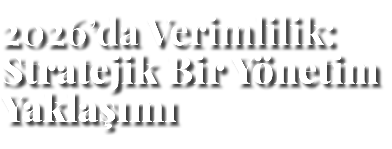 2026’da Verimlilik: Stratejik Bir Y netim Yakla m  