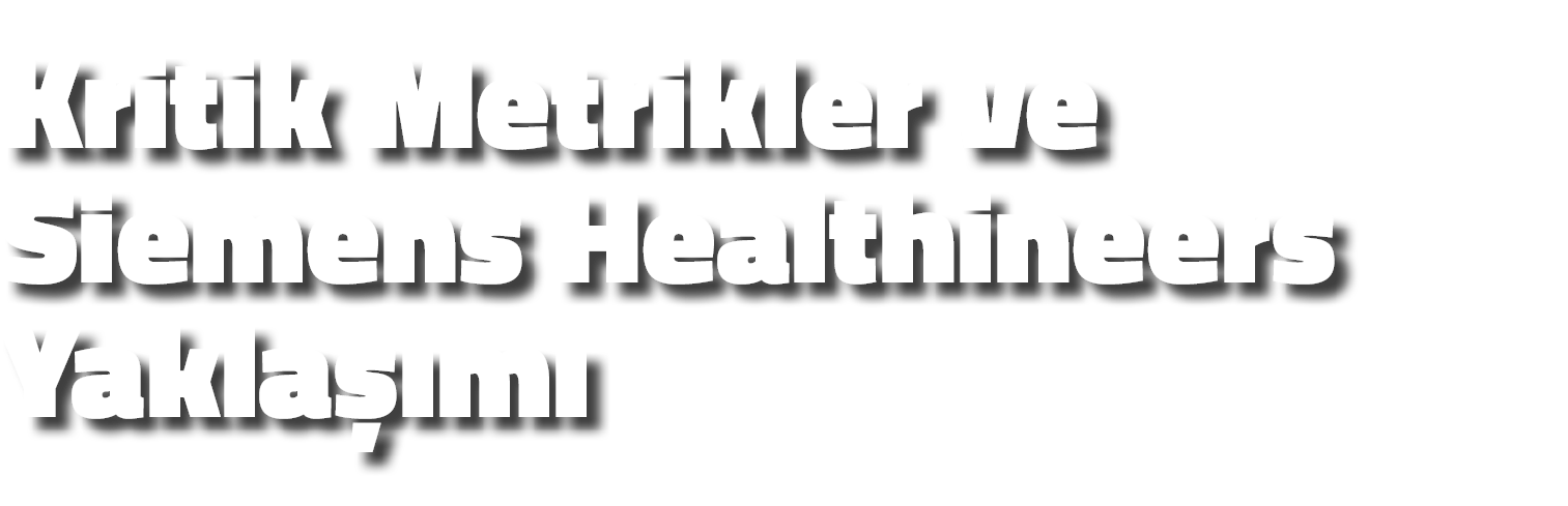Kritik Metrikler ve Siemens Healthineers Yakla m 