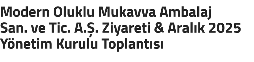 Modern Oluklu Mukavva Ambalaj San. ve Tic. A. . Ziyareti & Aral k 2025 Y netim Kurulu Toplant s 